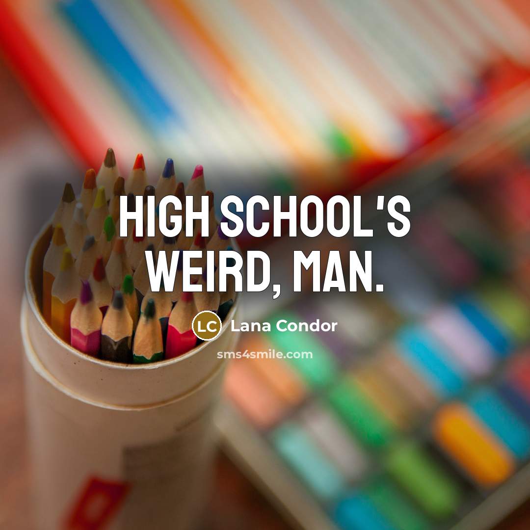 “High school's weird, man.…” quote by Lana Condor
