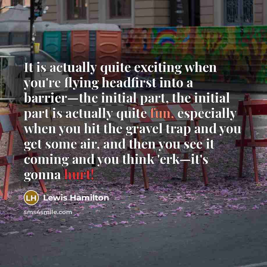 “It is actually quite exciting when you're flying headfirst into…” quote by Lewis Hamilton