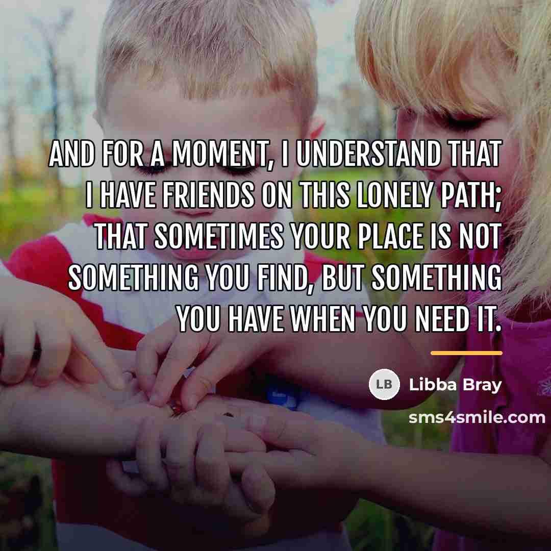 “And for a moment, I understand that I have friends…” quote by Libba Bray