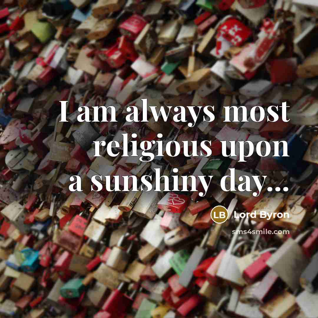 “I am always most religious upon a sunshiny day...…” quote by Lord Byron