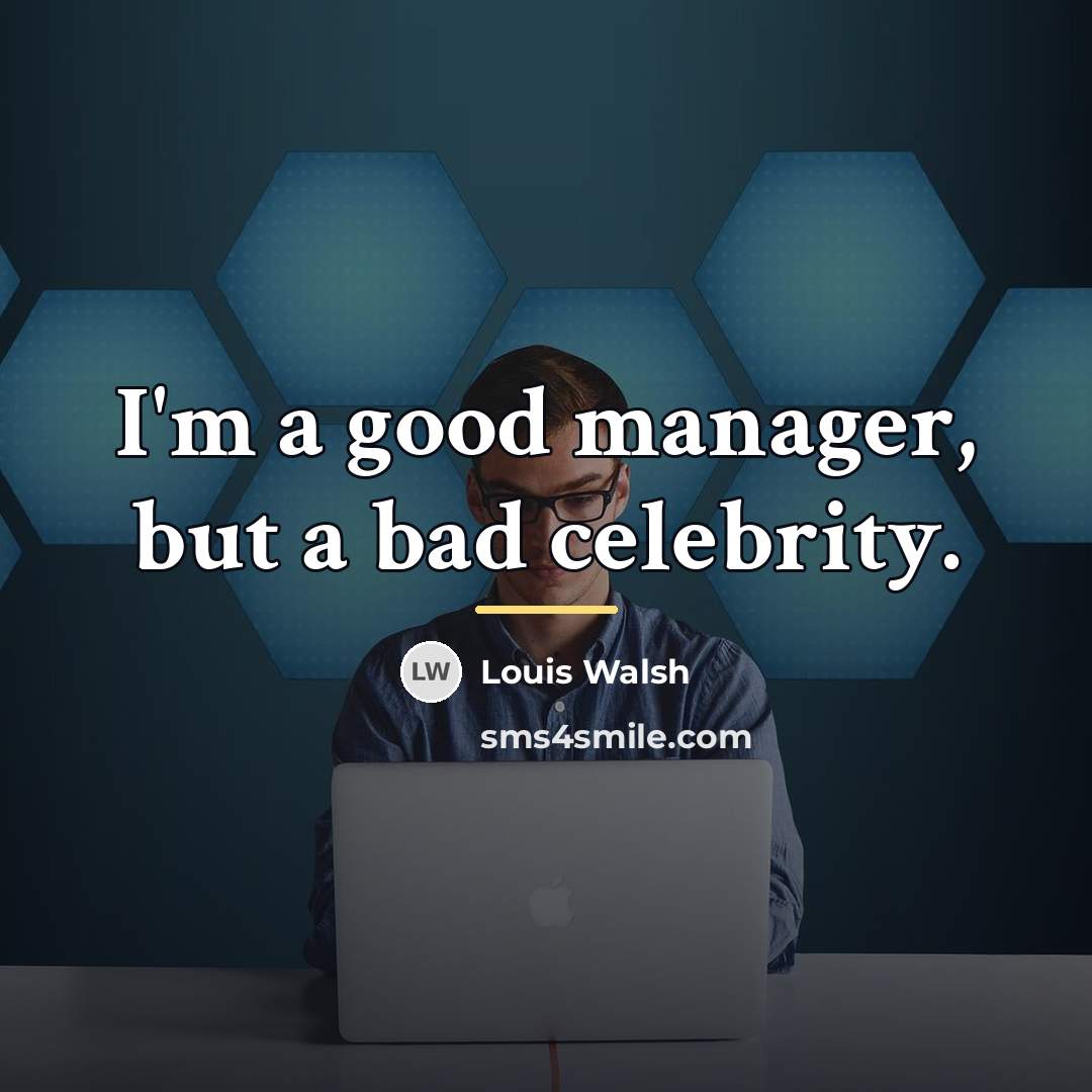 “I'm a good manager, but a bad celebrity.…” quote by Louis Walsh