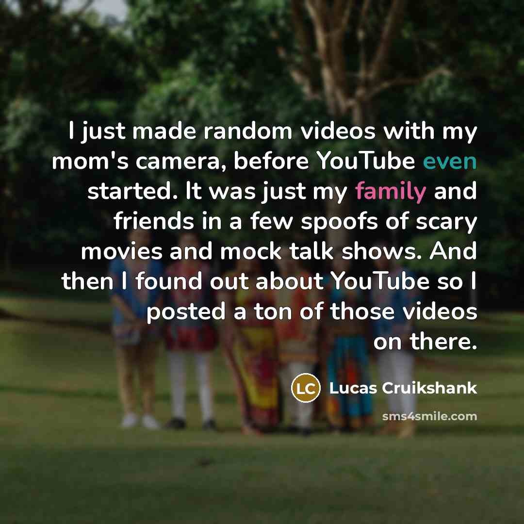 “I just made random videos with my mom's camera, before…” quote by Lucas Cruikshank