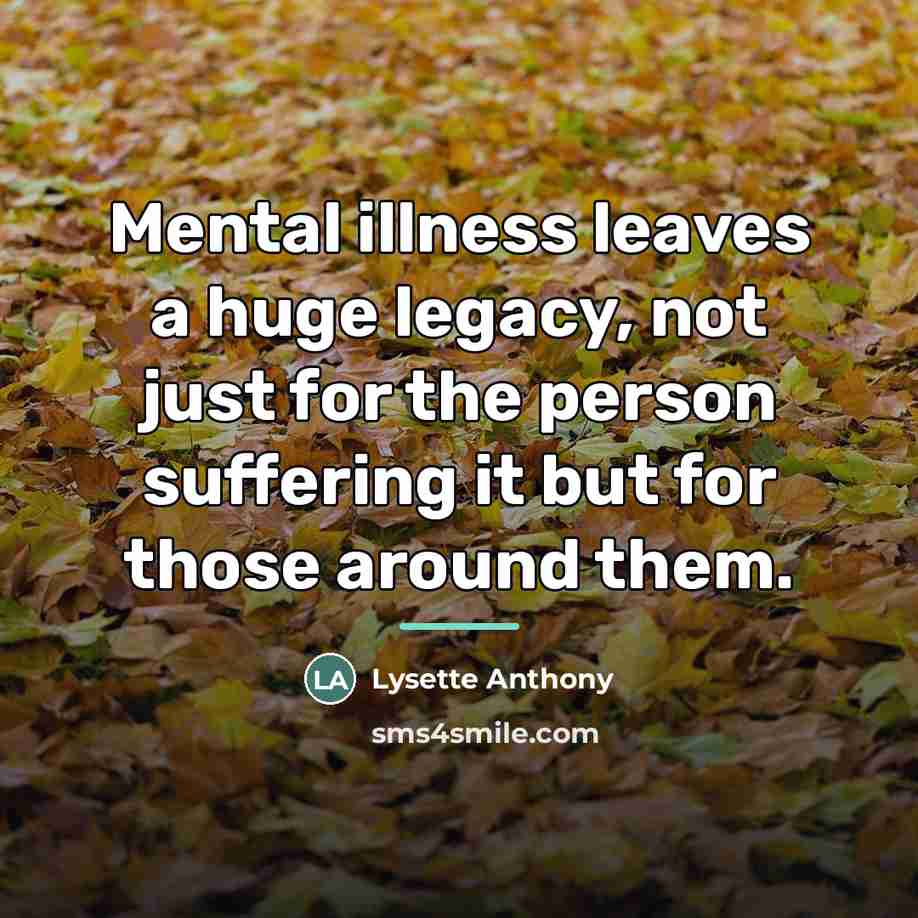 “Mental illness leaves a huge legacy, not just for the…” quote by Lysette Anthony