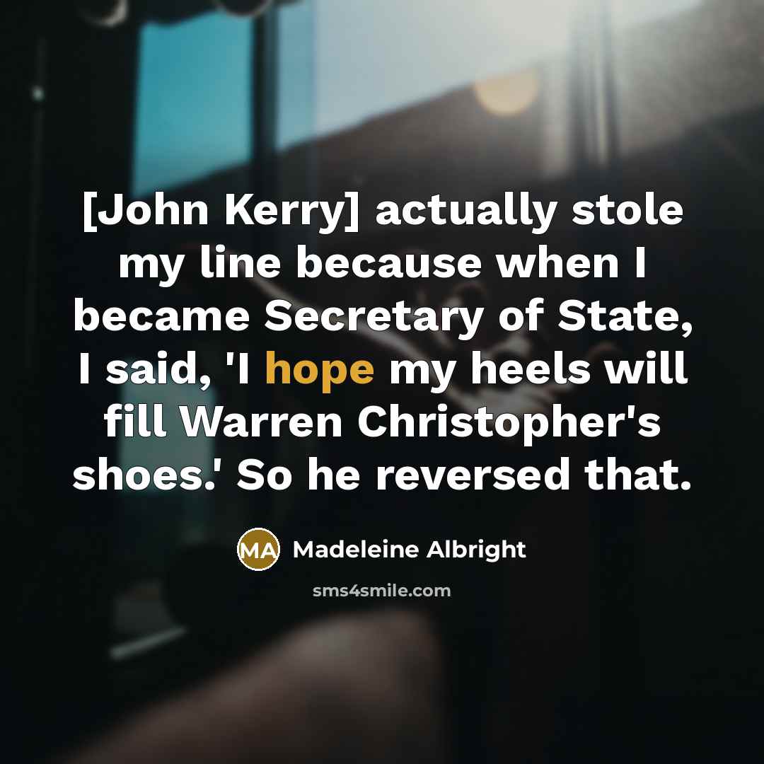 “[John Kerry] actually stole my line because when I became…” quote by Madeleine Albright