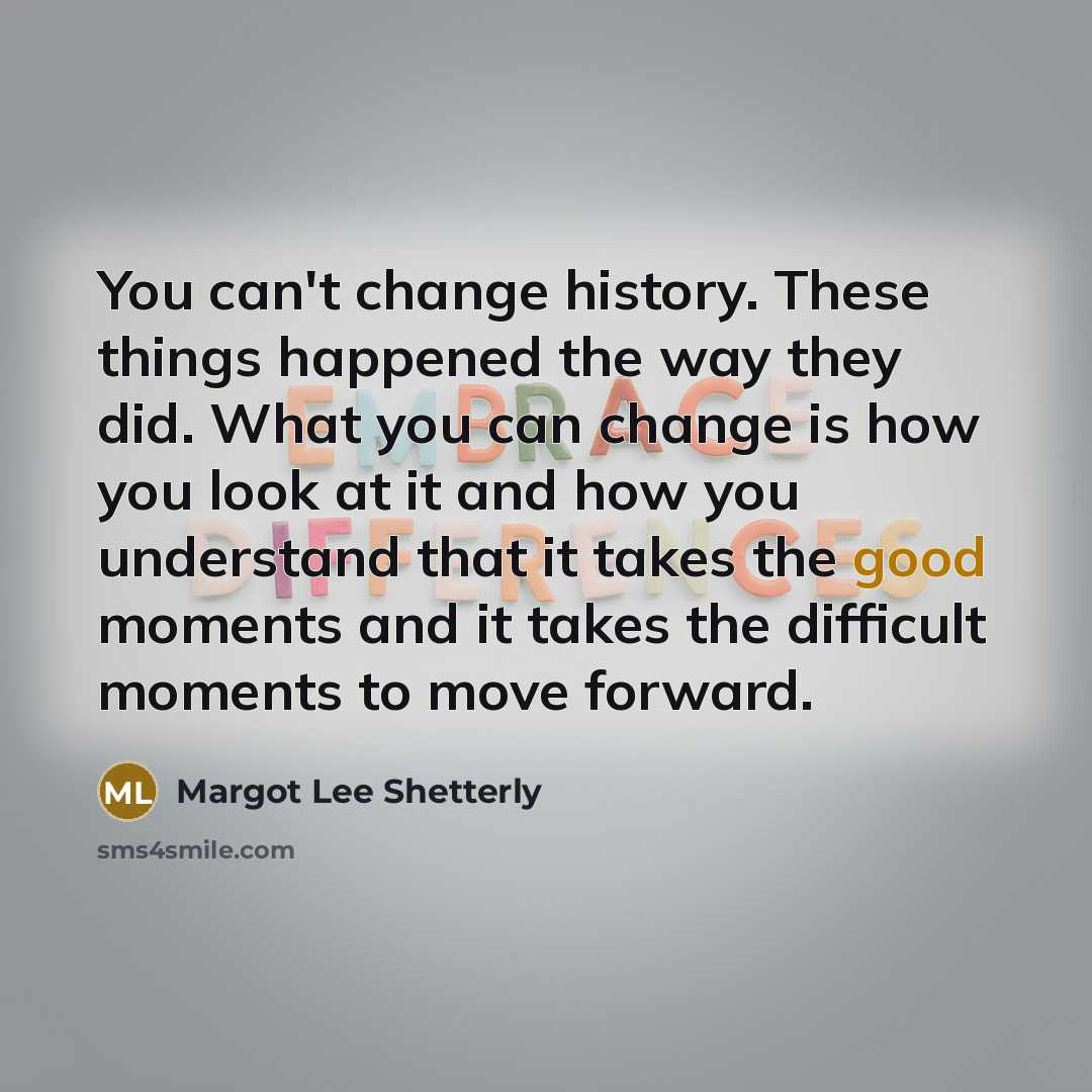 “You can't change history. These things happened the way they…” quote by Margot Lee Shetterly