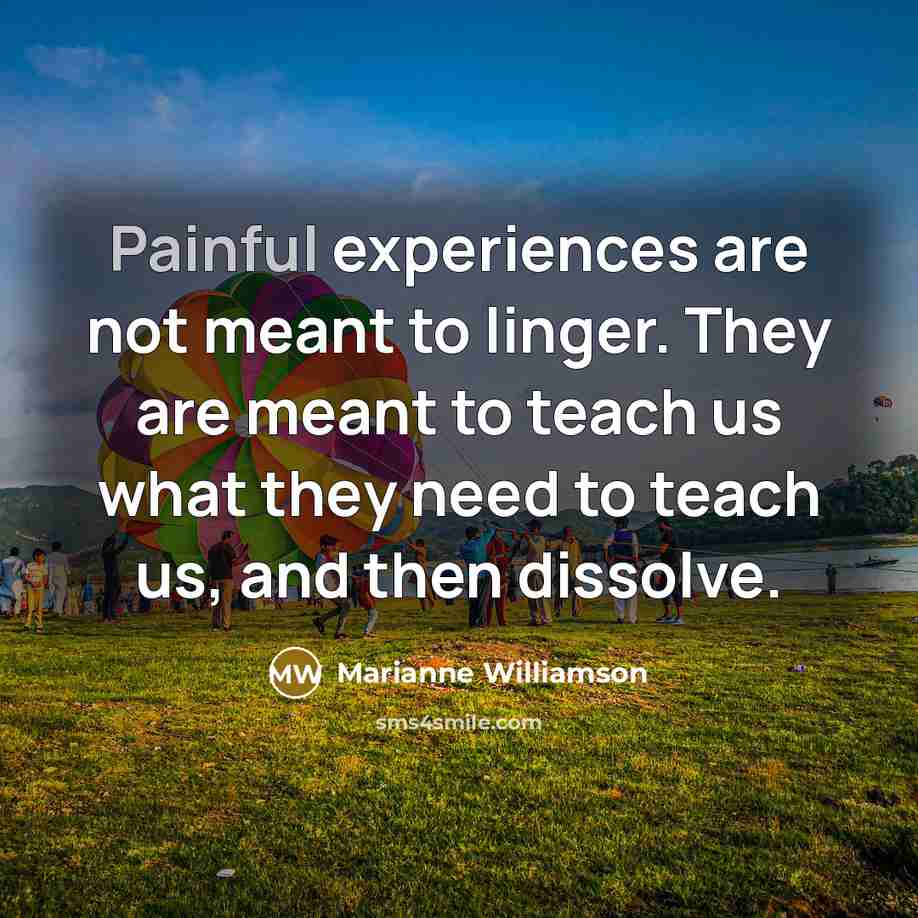 “Painful experiences are not meant to linger. They are meant…” quote by Marianne Williamson