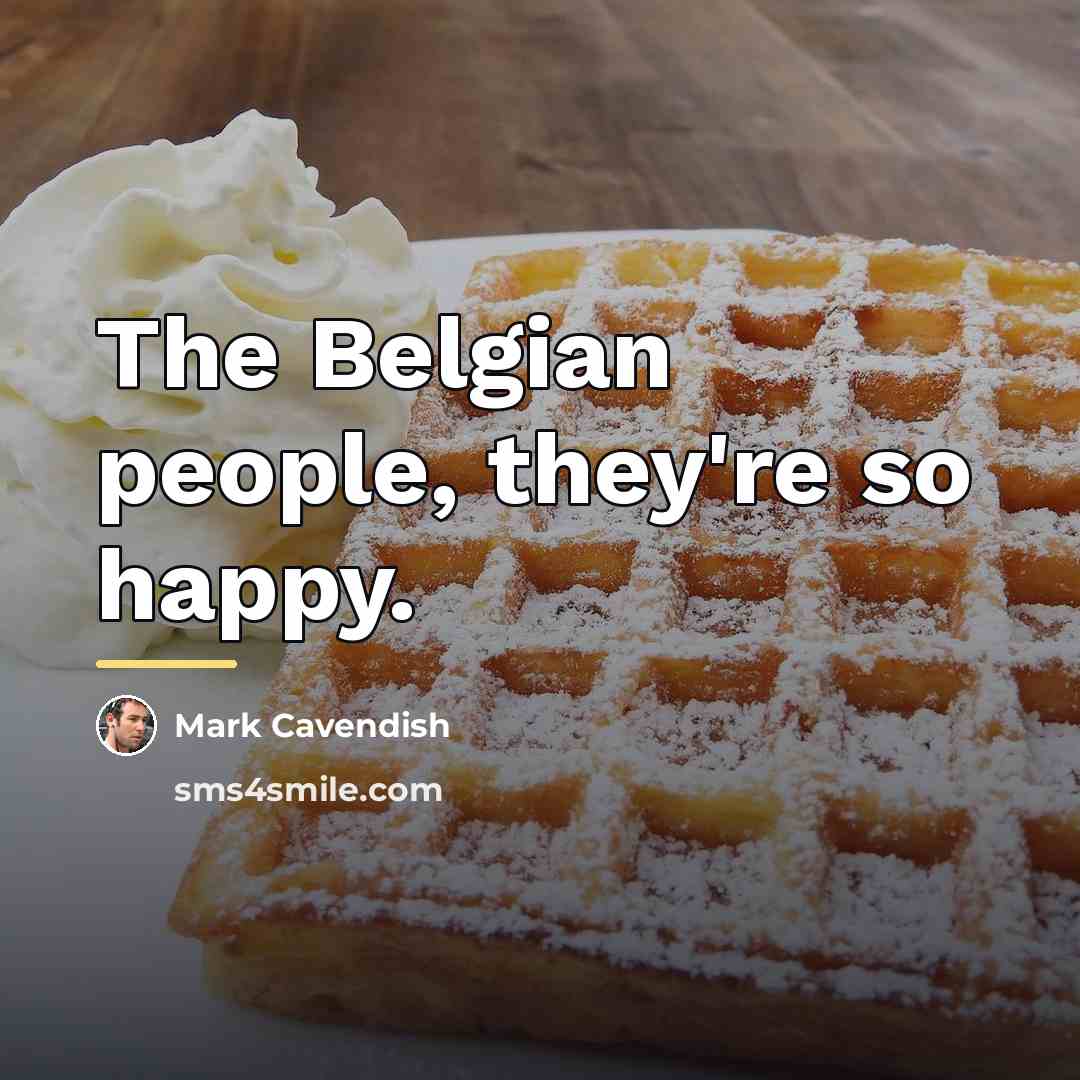“The Belgian people, they're so happy.…” quote by Mark Cavendish