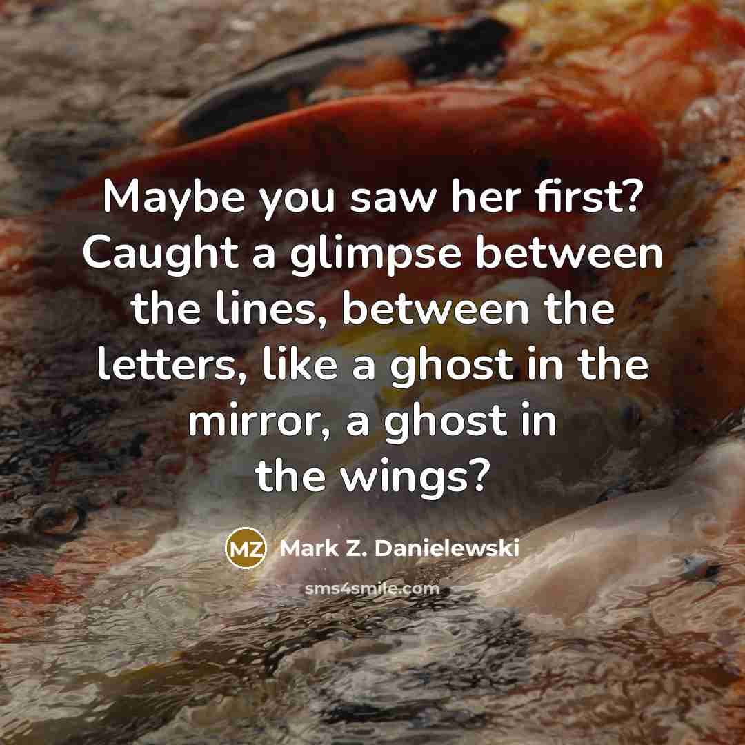 “Maybe you saw her first? Caught a glimpse between the…” quote by Mark Z. Danielewski