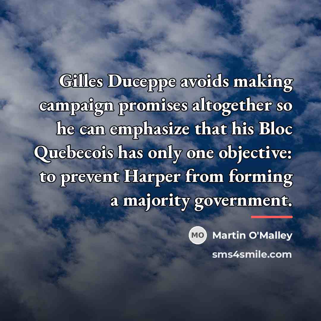 “Gilles Duceppe avoids making campaign promises altogether so he can…” quote by Martin O'Malley
