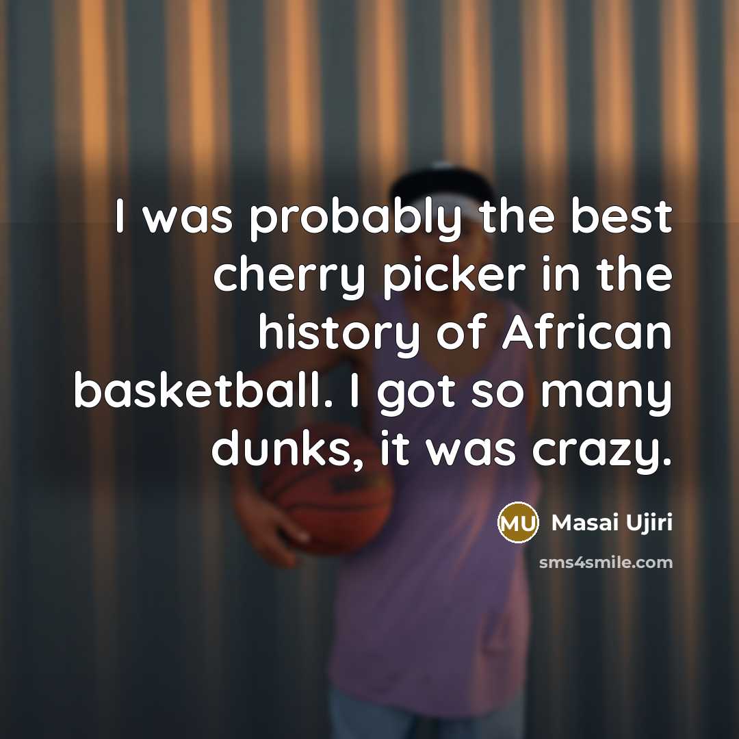 “I was probably the best cherry picker in the history…” quote by Masai Ujiri
