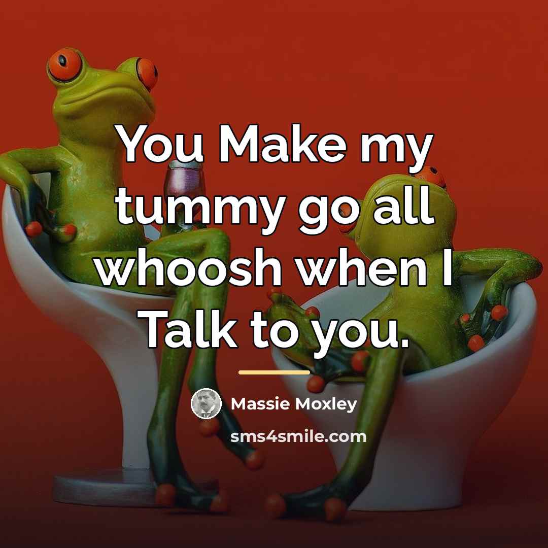 “You Make my tummy go all whoosh when I Talk…” quote by Massie Moxley