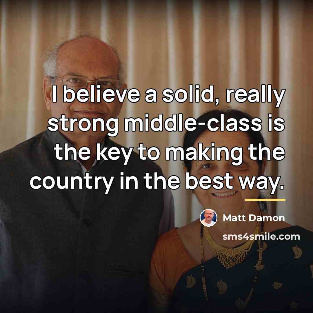 “I believe a solid, really strong middle-class is the key…” quote by Matt Damon