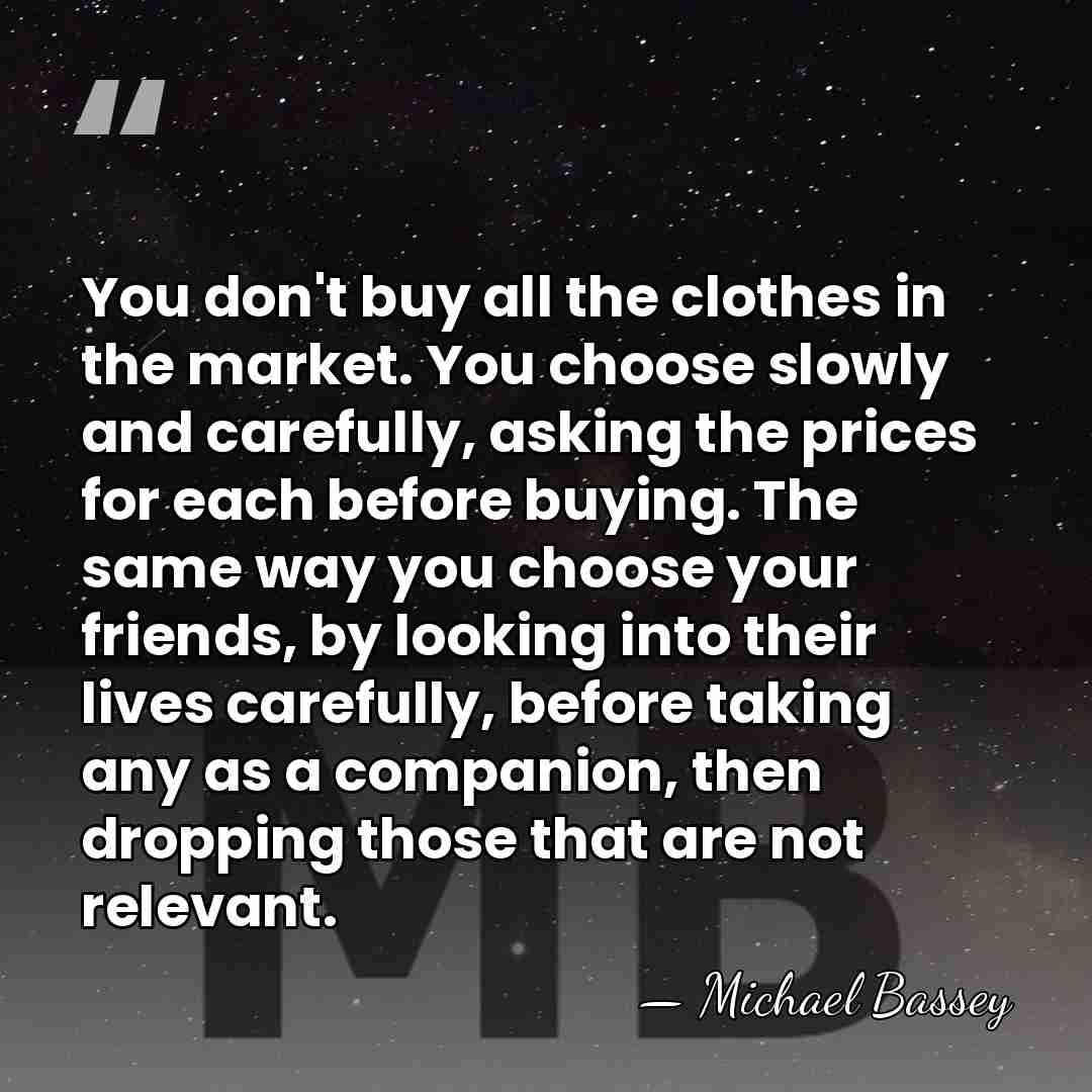 You don't buy all the clothes in the market. You choose slowly&hellip; - Michael Bassey