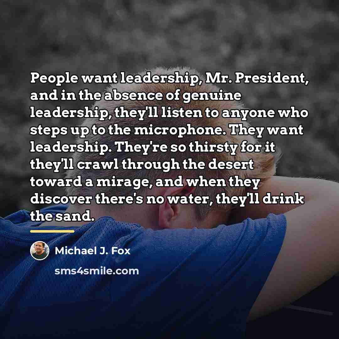 “People want leadership, Mr. President, and in the absence of…” quote by Michael J. Fox