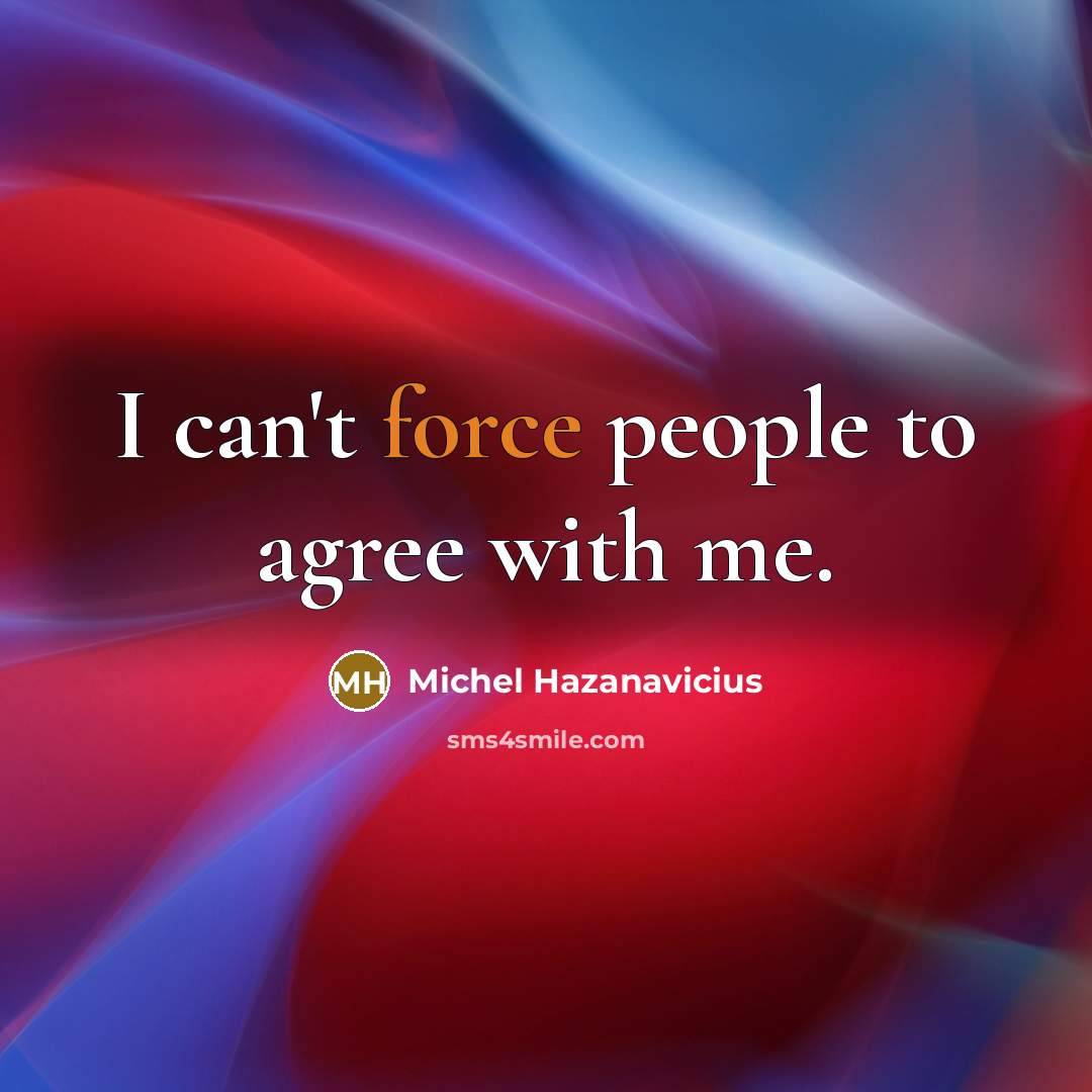 “I can't force people to agree with me.…” quote by Michel Hazanavicius