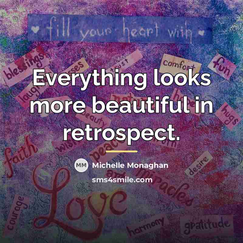 “Everything looks more beautiful in retrospect.…” quote by Michelle Monaghan