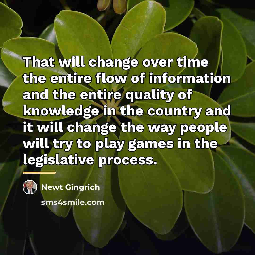 “That will change over time the entire flow of information…” quote by Newt Gingrich