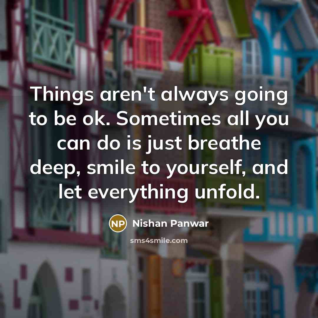 “Things aren't always going to be ok. Sometimes all you…” quote by Nishan Panwar