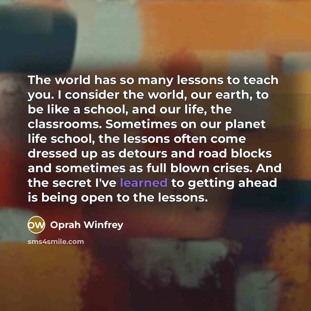 “The world has so many lessons to teach you. I…” quote by Oprah Winfrey