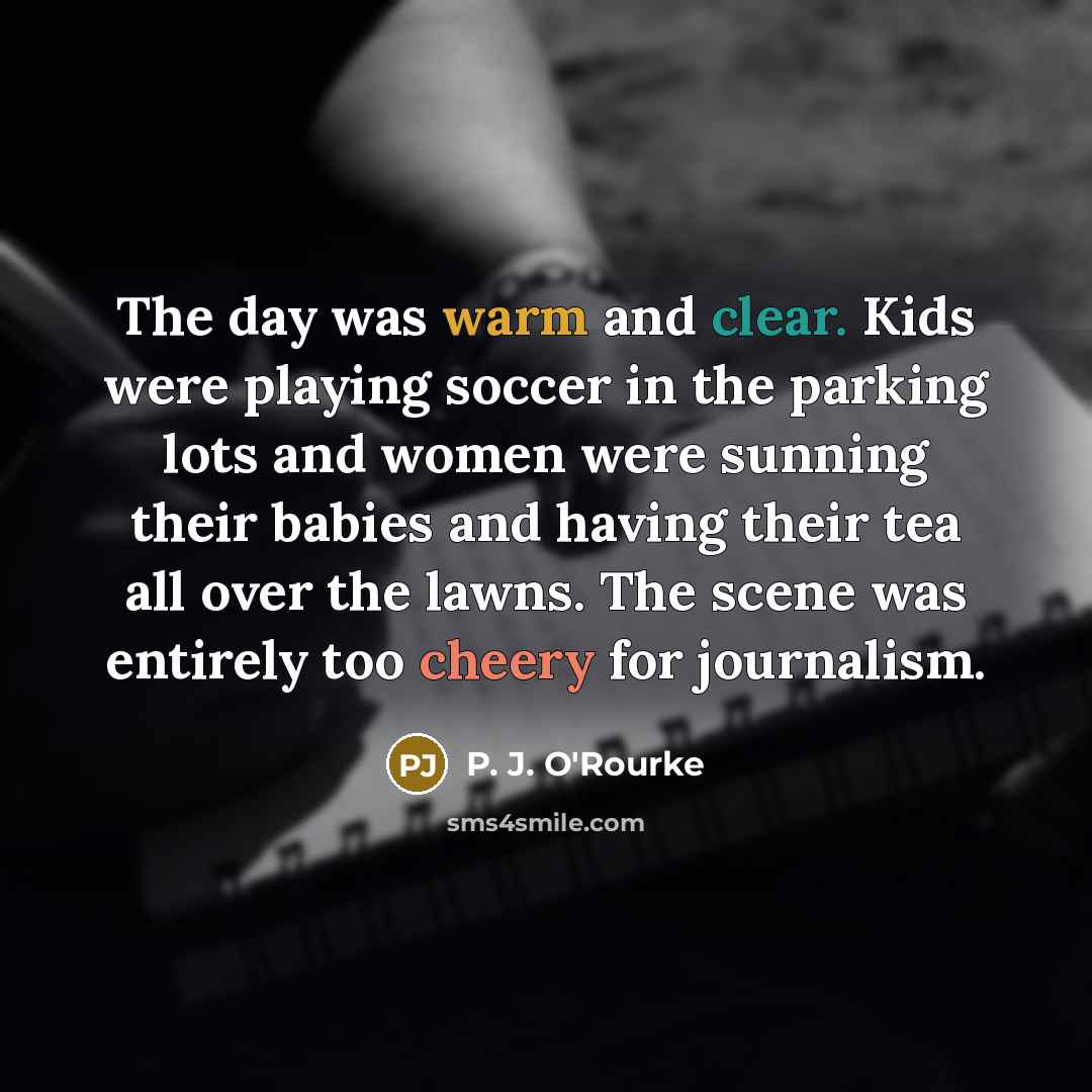 “The day was warm and clear. Kids were playing soccer…” quote by P. J. O'Rourke