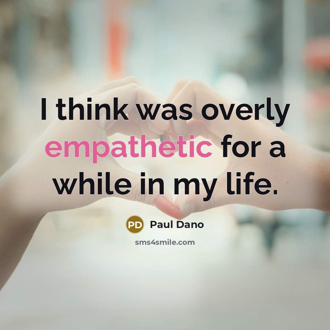 “I think was overly empathetic for a while in my…” quote by Paul Dano