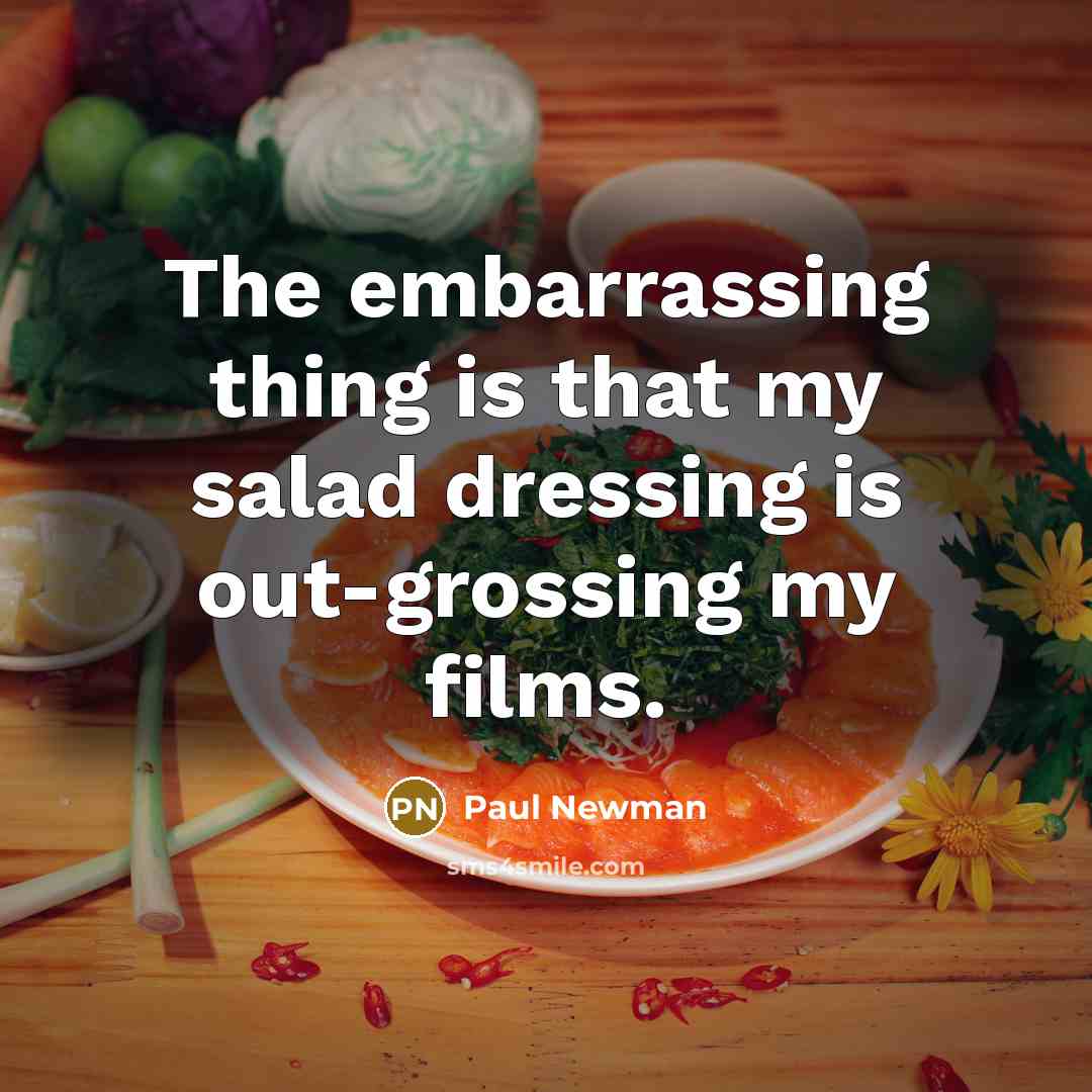 “The embarrassing thing is that my salad dressing is out-grossing…” quote by Paul Newman