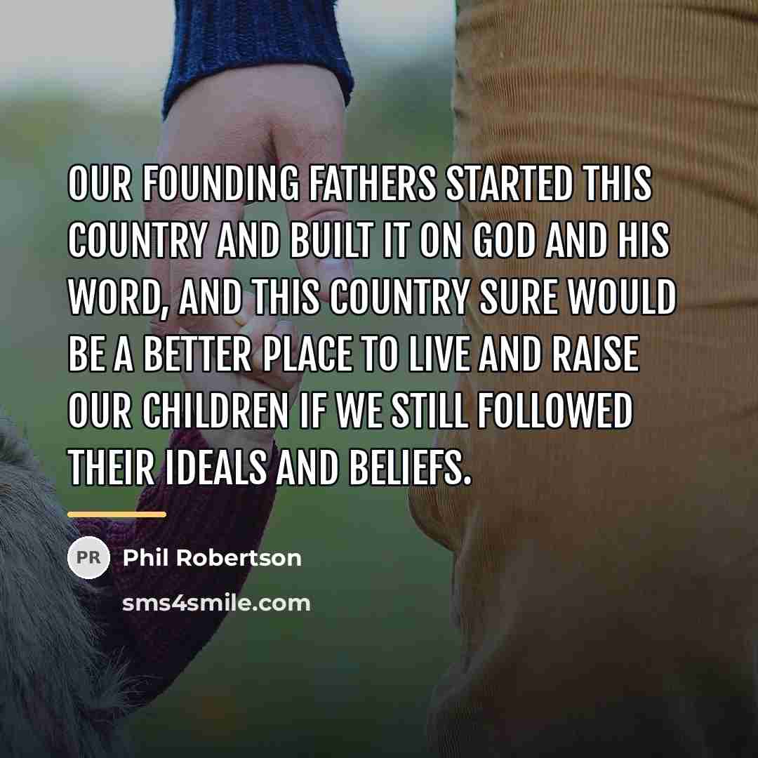 “Our founding fathers started this country and built it on…” quote by Phil Robertson