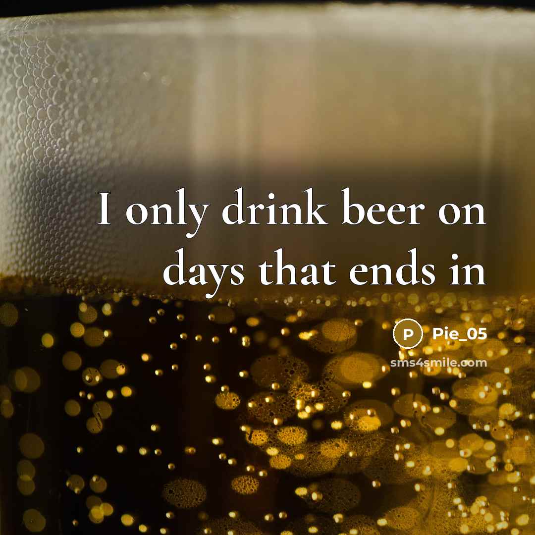 “I only drink beer on days that ends in” quote by Pie_05
