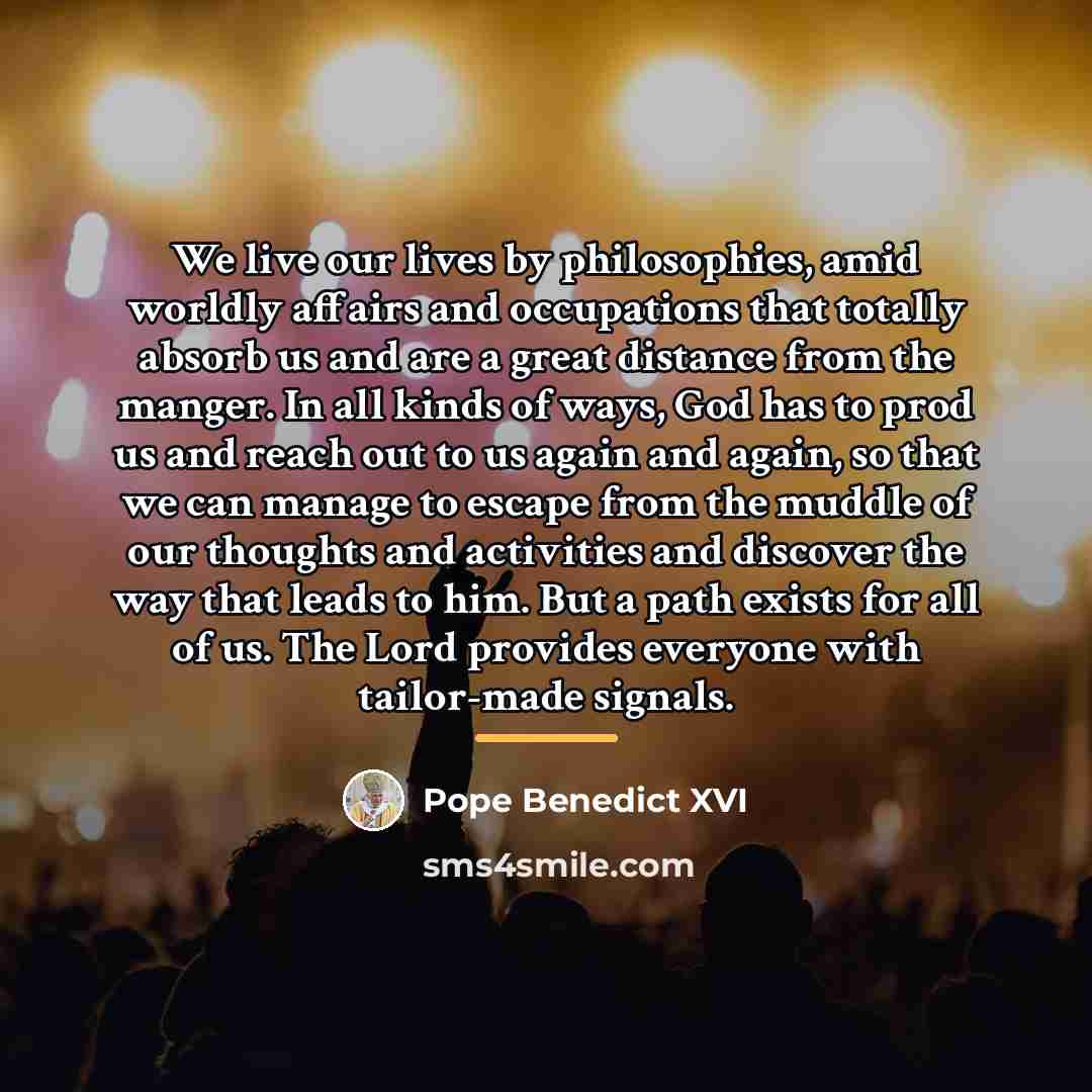 “We live our lives by philosophies, amid worldly affairs and…” quote by Pope Benedict XVI