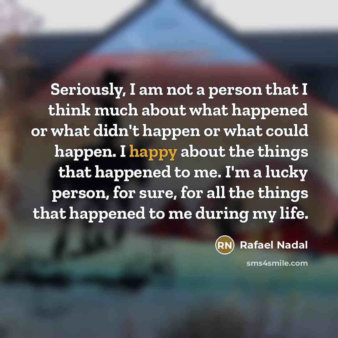 “Seriously, I am not a person that I think much…” quote by Rafael Nadal