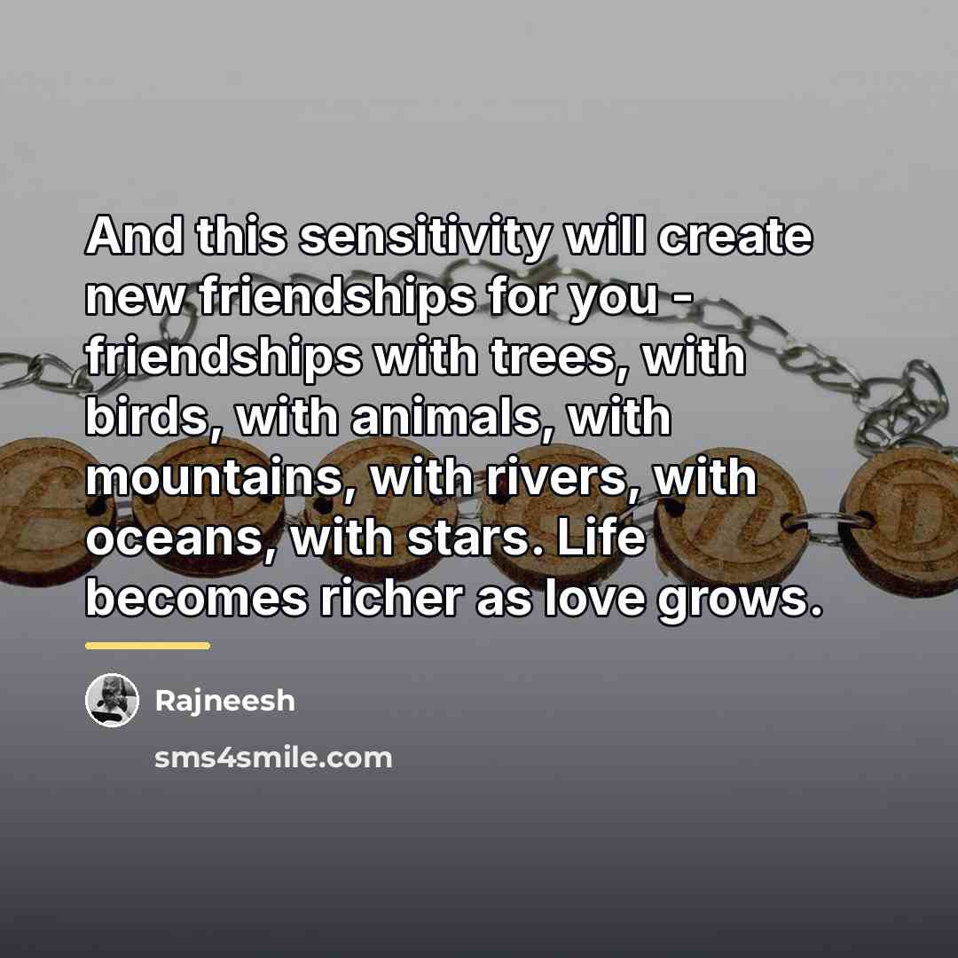 “And this sensitivity will create new friendships for you -…” quote by Rajneesh