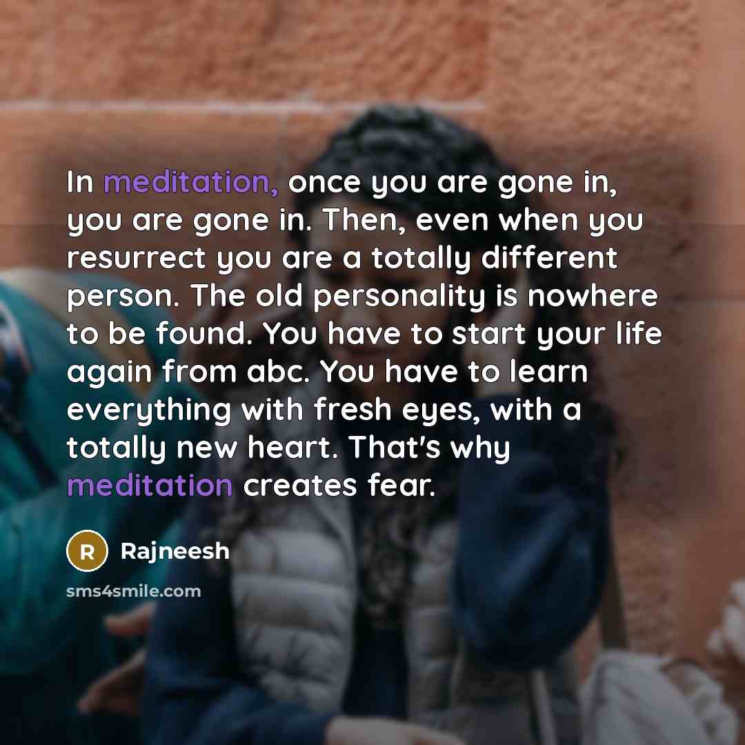 “In meditation, once you are gone in, you are gone…” quote by Rajneesh