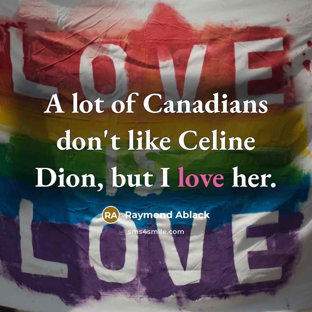 “A lot of Canadians don't like Celine Dion, but I…” quote by Raymond Ablack
