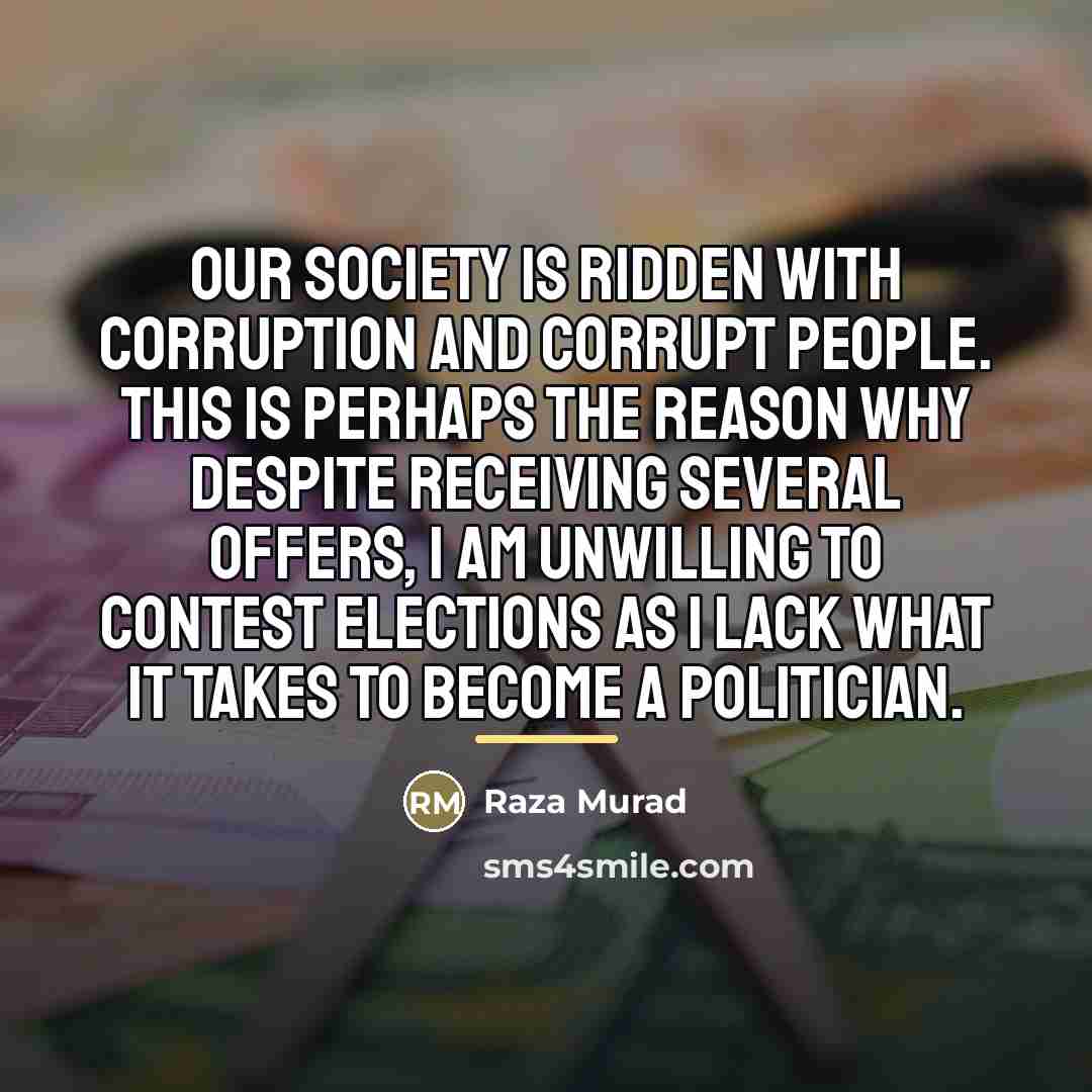 “Our society is ridden with corruption and corrupt people. This…” quote by Raza Murad