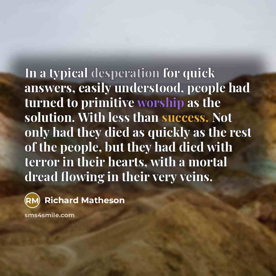 “In a typical desperation for quick answers, easily understood, people…” quote by Richard Matheson