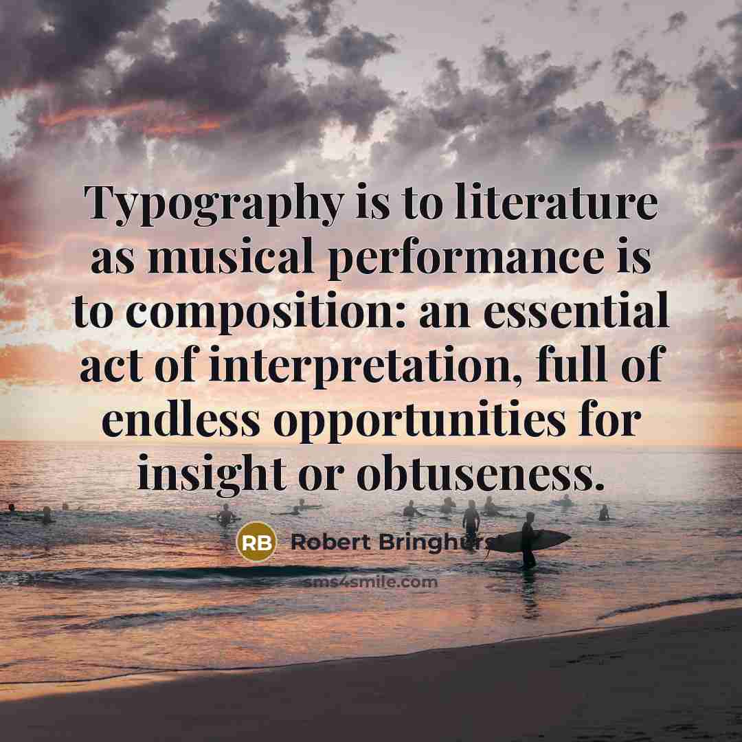 “Typography is to literature as musical performance is to composition:…” quote by Robert Bringhurst