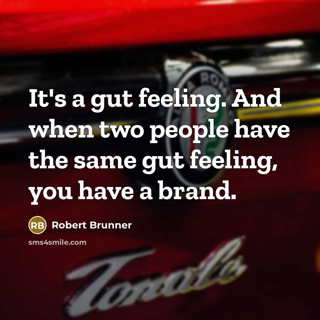 “It's a gut feeling. And when two people have the same gut feeling, you have a brand.” quote by Robert Brunner