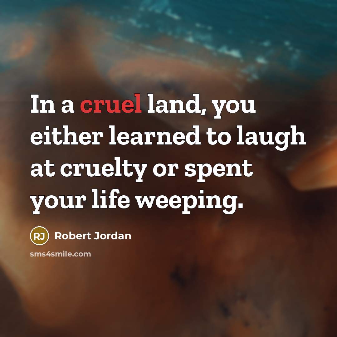 “In a cruel land, you either learned to laugh at…” quote by Robert Jordan