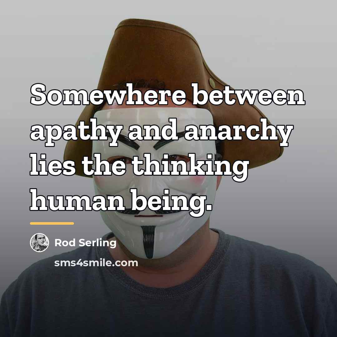 “Somewhere between apathy and anarchy lies the thinking human being.…” quote by Rod Serling