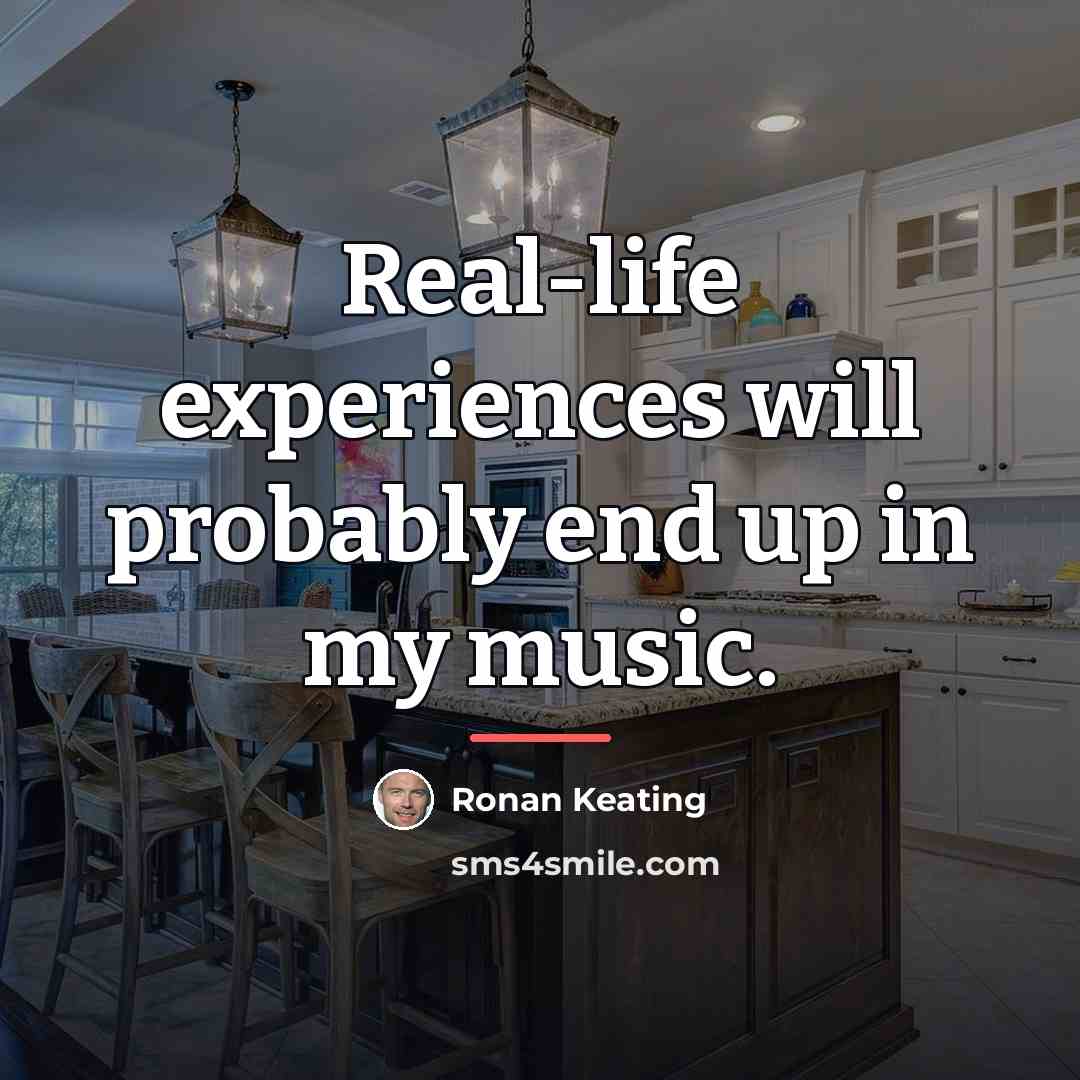 “Real-life experiences will probably end up in my music.…” quote by Ronan Keating