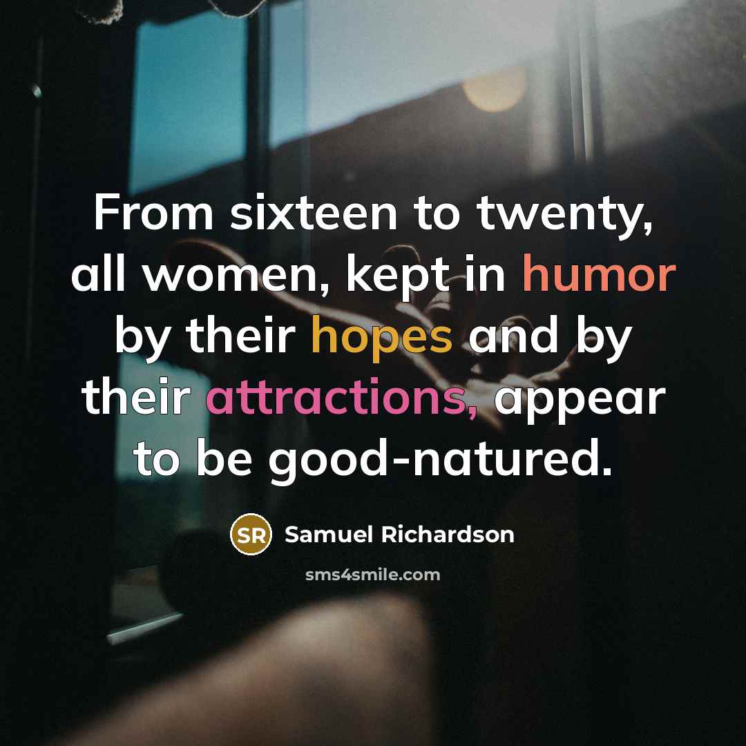 “From sixteen to twenty, all women, kept in humor by…” quote by Samuel Richardson