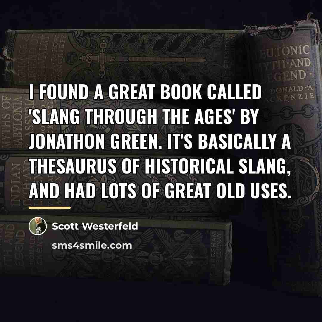“I found a great book called 'Slang Through the Ages'…” quote by Scott Westerfeld