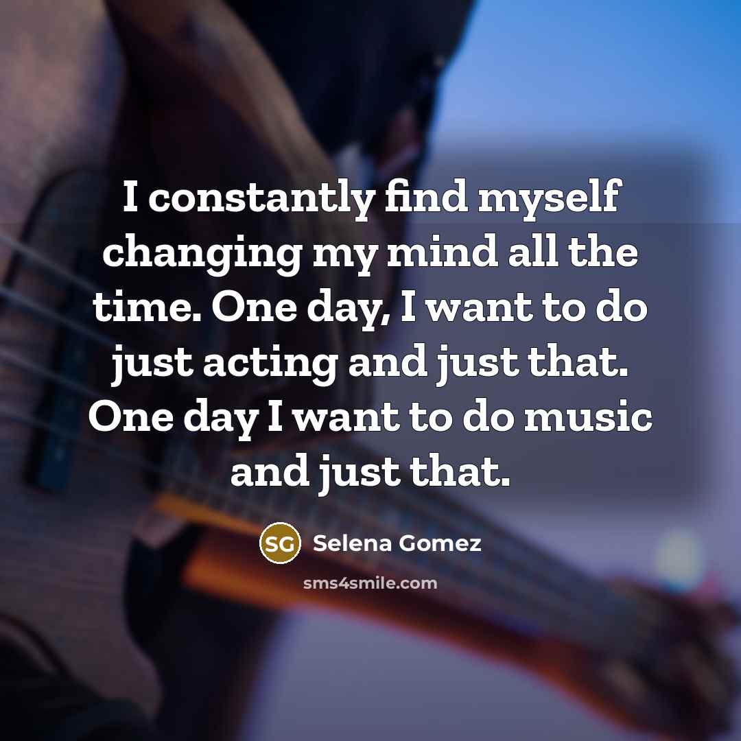 “I constantly find myself changing my mind all the time.…” quote by Selena Gomez