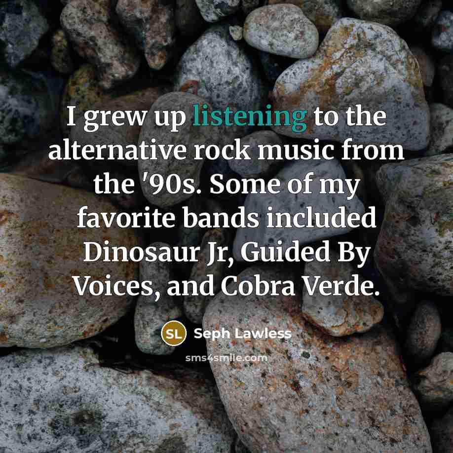 “I grew up listening to the alternative rock music from…” quote by Seph Lawless