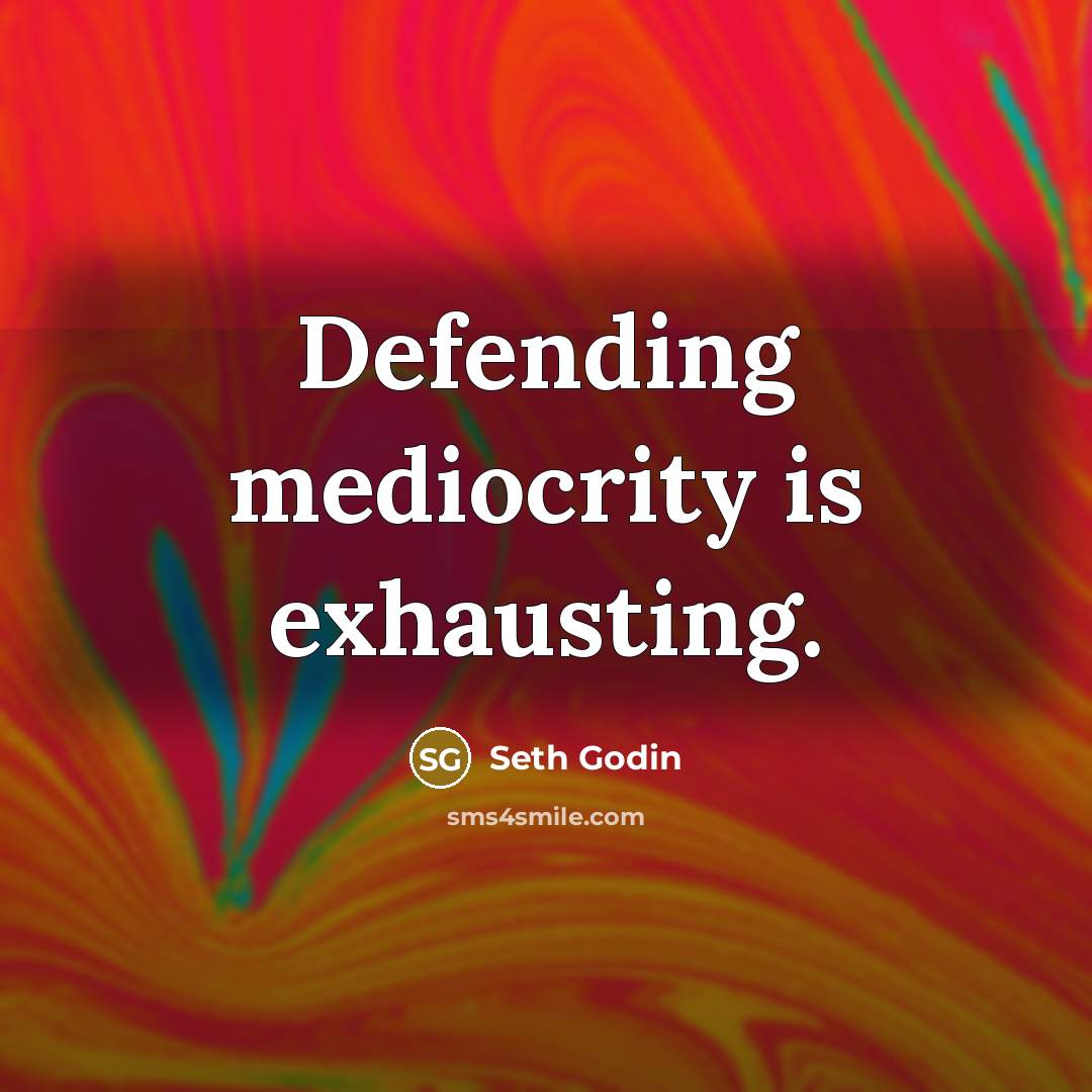 “Defending mediocrity is exhausting.…” quote by Seth Godin