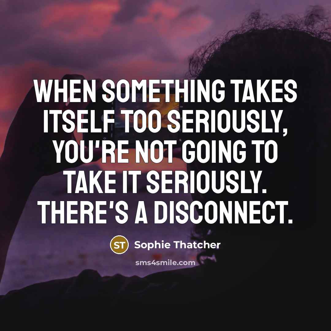 “When something takes itself too seriously, you're not going to…” quote by Sophie Thatcher