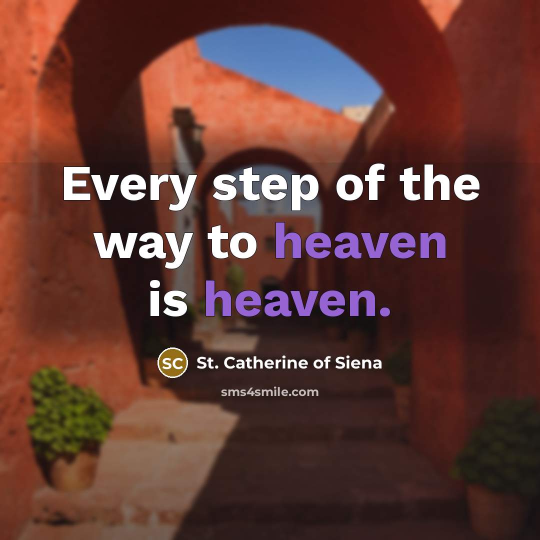 “Every step of the way to heaven is heaven.…” quote by St. Catherine of Siena