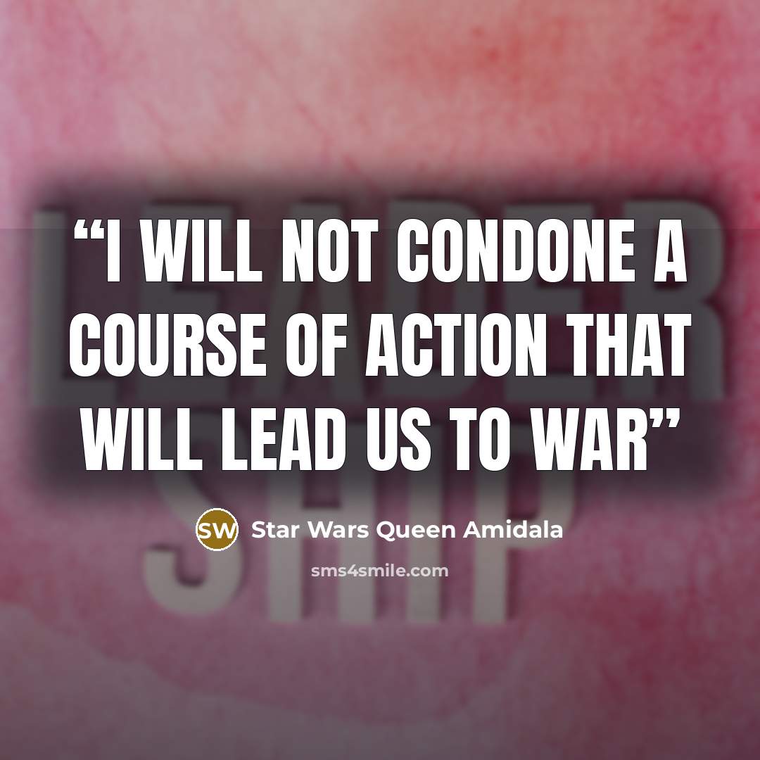 “I will not condone a course of action that will lead us to war” quote by Star Wars Queen Amidala