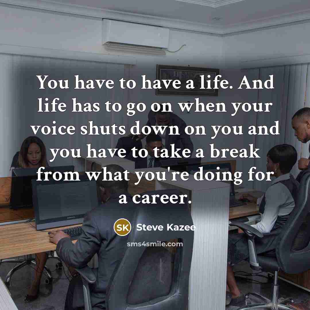 “You have to have a life. And life has to…” quote by Steve Kazee