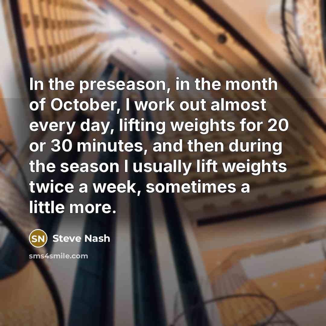 “In the preseason, in the month of October, I work…” quote by Steve Nash